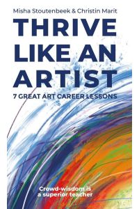 Thrive like an Artist  - 7 Great art career lessons learned from 1000 interviews with artists and art-businesses worldwide