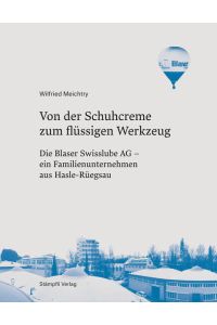 Von der Schuhcreme zum flüssigen Werkzeug  - Die Blaser-Swisslube AG - ein Familienunternehmen aus Hasle-Rüegsau