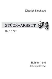 STÜCK-ARBEIT Buch 6  - Bühnen- und Hörspieltexte