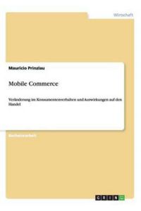 Mobile Commerce. Veränderung im Konsumentenverhalten und Auswirkungen auf den Handel