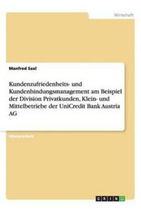 Kundenzufriedenheits- und Kundenbindungsmanagement am Beispiel der Division Privatkunden, Klein- und Mittelbetriebe der UniCredit Bank Austria AG