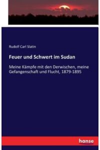 Feuer und Schwert im Sudan: Meine Kämpfe mit den Derwischen, meine Gefangenschaft und Flucht, 1879-1895