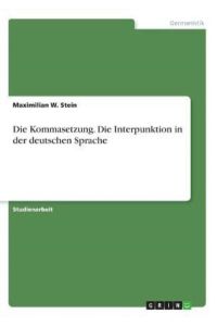 Die Kommasetzung. Die Interpunktion in der deutschen Sprache