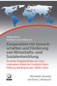 Kooperation mit Gewerkschaften und Förderung von Wirtschafts- und Sozialentwicklung  - Geschichte der internationalen Arbeit der Friedrich-Ebert-Stiftung, Bd. 7