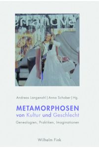 Metamorphosen von Kultur und Geschlecht  - Genealogien, Praktiken, Imaginationen