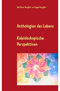 Anthologien des Lebens  - Kaleidoskopische Perspektiven