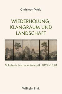 Wiederholung, Klangraum und Landschaft  - Schuberts Instrumentalmusik 1822–1828