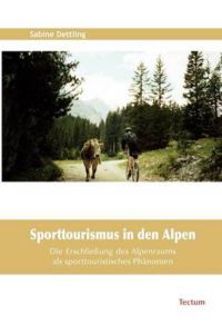 Sporttourismus in den Alpen  - Die Erschliessung des Alpenraums als sporttouristisches Phänomen. Sozialhistorische und ökologische Begründungen