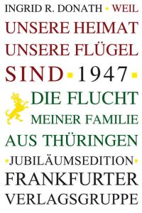 Weil unsere Heimat unsere Flügel sind  - 1947 - Die Flucht meiner Familie aus Thüringen