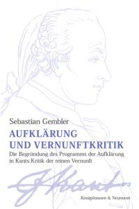 Aufklärung und Vernunftkritik  - Die Begründung des Programms der Aufklärung in Kants ,Kritik der reinen Vernunft’