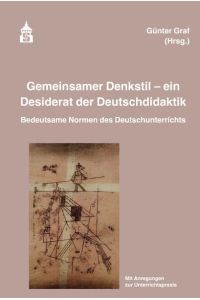 Gemeinsamer Denkstil - ein Desiderat der Deutschdidaktik  - Bedeutsame Normen des Deutschunterrichts.Mit Anregungen zur Unterrichtspraxis