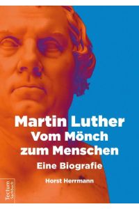 Martin Luther  - Vom Mönch zum Menschen