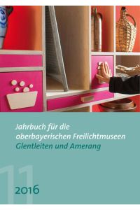 Jahrbuch für die oberbayerischen Freilichtmuseen Glentleiten und Amerang  - Jahrgang 11/2016