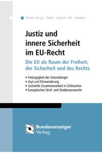 Justiz und innere Sicherheit im EU-Recht  - Die EU als Raum der Freiheit, der Sicherheit und des Rechts. Freizügigkeit der Unionsbürger - Asyl und Einwanderung - Justizielle Zusammenarbeit in Zivilsachen - Europäisches Straf- und Strafprozessrecht