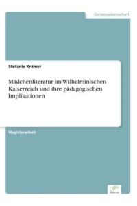 Mädchenliteratur im Wilhelminischen Kaiserreich und ihre pädagogischen Implikationen