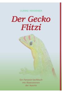 Der Gecko Flitzi  - Ein Fantasie-Sachbuch mit Illustrationen der Autorin
