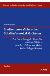 Studien zum erzählerischen Schaffen Vsevolod M. Garšins  - Zur Betrachtung des Unrechts in seinen Werken aus der Willensperspektive Arthur Schopenhauers