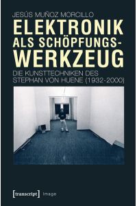 Elektronik als Schöpfungswerkzeug  - Die Kunsttechniken des Stephan von Huene (1932-2000)