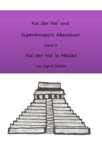 Kai der Hai und Supertroopers Abenteuer Band 5  - Kai der Hai in Mexiko