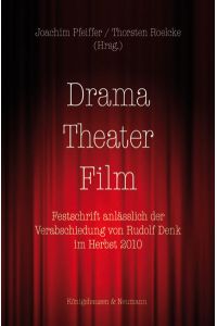 Drama – Theater – Film  - Festschrift anlässlich der Verabschiedung von Rudolf Denk im Herbst 2010