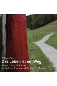 Das Leben ist ein Weg  - Fotos von Franz Dittlbacher. Ein Buch zum Themenweg Lebensroas in Oberwang.