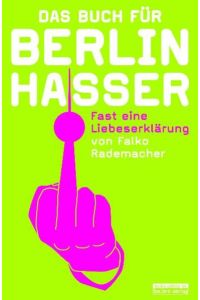 Das Buch für Berlinhasser  - Fast eine Liebeserklärung