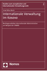 Internationale Verwaltung im Kosovo  - Rechtsgrundsätze internationaler Administration am Beispiel der UNMIK