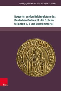 Regesten zu den Briefregistern des Deutschen Ordens III: die Ordensfolianten 5, 6 und Zusatzmaterial
