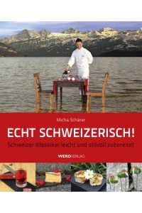 Echt schweizerisch!  - Schweizer Klassiker leicht und stilvoll zubereitet