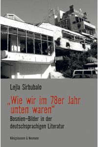 „Wie wir im 78er Jahr unten waren“  - Bosnien-Bilder in der deutschsprachigen Literatur