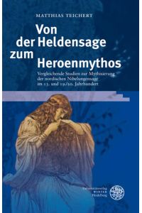 Von der Heldensage zum Heroenmythos  - Vergleichende Studien zur Mythisierung der nordischen Nibelungensage im 13. und 19./20. Jahrhundert