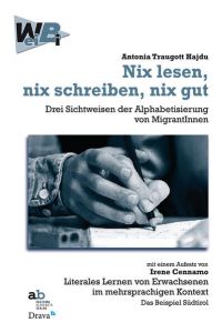Nix lesen, nix schreiben, nix gut  - Drei Sichtweisen der Alphabetisierung von MigrantInnen