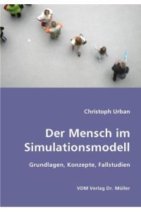 Der Mensch im Simulationsmodell  - Grundlagen, Konzepte, Fallstudien