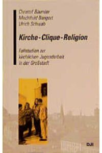 Kirche - Clique - Religion  - Fallstudien zur kirchlichen Jugendarbeit in der Grossstadt