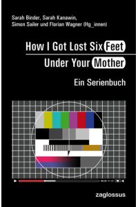 How I Got Lost Six Feet Under Your Mother  - Ein Serienbuch