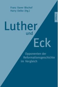 Luther und Eck  - Opponenten der Reformationsgeschichte im Vergleich