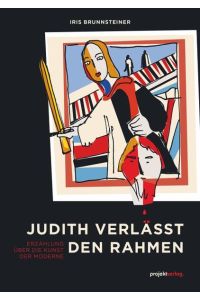 Judith verlässt den Rahmen  - Erzählung über die Kunst der Moderne