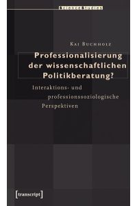 Professionalisierung der wissenschaftlichen Politikberatung?  - Interaktions- und professionssoziologische Perspektiven