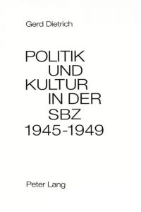Politik und Kultur in der Sowjetischen Besatzungszone Deutschlands (SBZ) 1945-1949  - Mit einem Dokumentenanhang