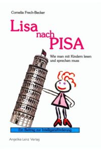 Lisa nach PISA  - Wie man mit Kindern lesen und sprechen muss - Ein Beitrag zur Intelligenzförderung - Die Antwort auf PISA - Ein Lese- und Sachbuch