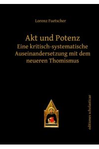 Akt und Potenz  - Eine kritisch-systematische Auseinandersetzung mit dem neueren Thomismus