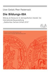 Die Bildungs-IBA  - Bildung als Ressource im demografischen Wandel: Die Internationale Bauausstellung „Stadtumbau Sachsen-Anhalt 2010“