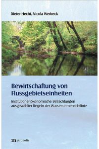 Bewirtschaftung von Flussgebietseinheiten  - Institutionenökonomische Betrachtungen ausgewählter Regeln der Wasserrahmenrichtlinie