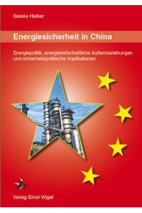 Energiesicherheit in China  - Energiepolitik, energiewirtschaftliche Außenbeziehungen und sicherheitspolitische Implikationen