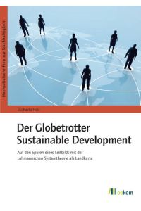 Der Globetrotter Sustainable Development  - Auf den Spuren eines Leitbilds mit der Luhmannschen Systemtheorie als Landkarte