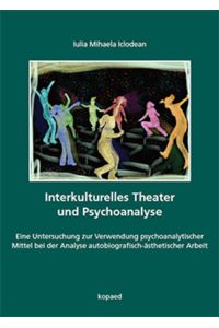 Interkulturelles Theater und Psychoanalyse  - Eine Untersuchung zur Verwendung psychoanalytischer Mittel bei der Analyse autobiografisch-ästhetischer Arbeit