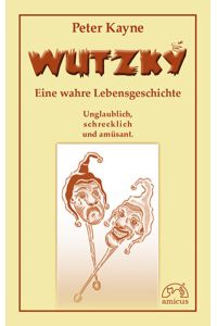 Wutzky  - Eine wahre Lebensgeschichte. Unglaublich, schrecklich, amüsant