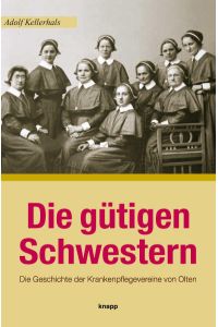 Die gütigen Schwestern  - Die Geschichte der Krankenpflegevereine in Olten