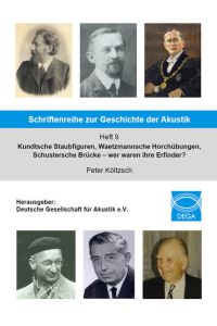 Schriftenreihe zur Geschichte der Akustik - Heft 9  - Kundtsche Staubfiguren, Waetzmannsche Horchübungen, Schustersche Brücke - wer waren ihre Erfinder?