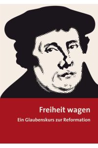 Freiheit wagen  - Ein Glaubenskurs zur Reformation